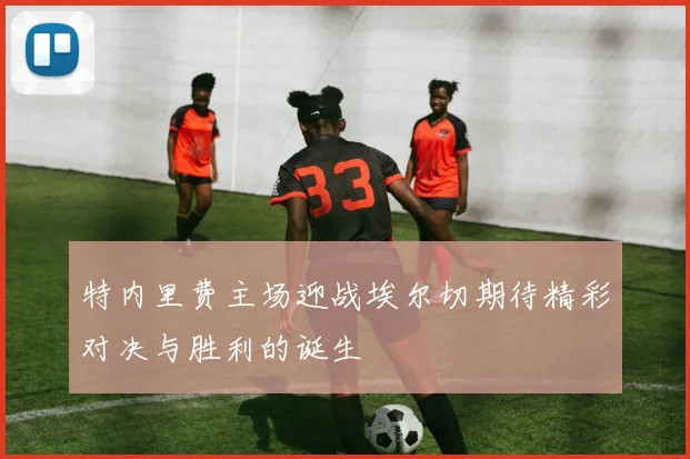 特内里费主场迎战埃尔切期待精彩对决与胜利的诞生