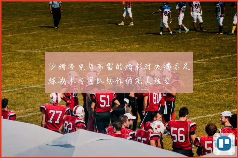 沙姆洛克与布雷的精彩对决揭示足球战术与团队协作的完美结合