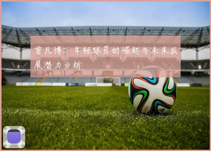 曾凡博：年轻球员的崛起与未来发展潜力分析